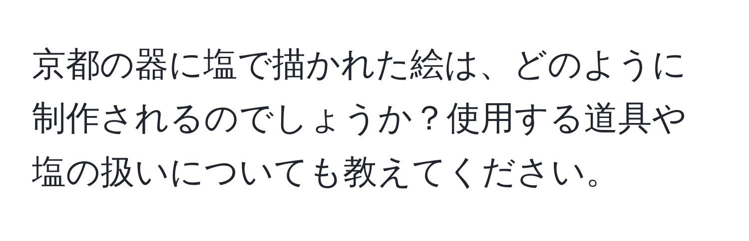 京都の器に塩で描かれた絵は、どのように制作されるのでしょうか？使用する道具や塩の扱いについても教えてください。