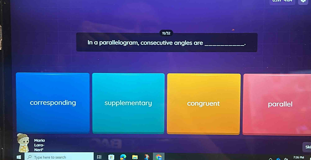 11/32
In a parallelogram, consecutive angles are_
..
corresponding supplementary congruent parallel
Maria Sk
Lara-
Neri*
Type here to search 7:26 PM