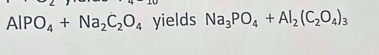 AlPO_4+Na_2C_2O_4 yields Na_3PO_4+Al_2(C_2O_4)_3