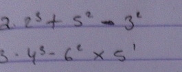 2^3+5^2-3^2
3. 4^3-6^2* 5^1