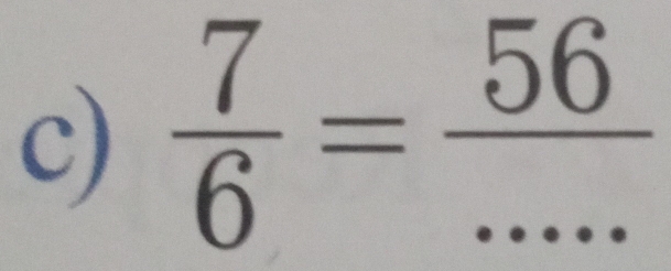  7/6 = 56/...  __