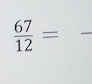  67/12 =
_