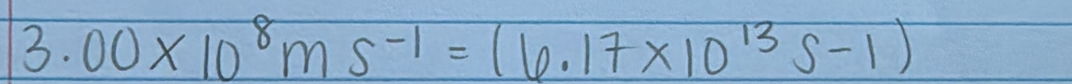 3.00* 10^8ms^(-1)=(6.17* 10^(13)s-1)