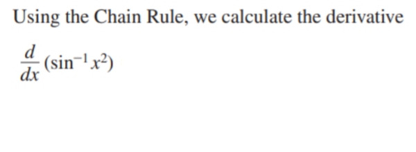 Using the Chain Rule, we calculate the derivative
 d/dx (sin^(-1)x^2)