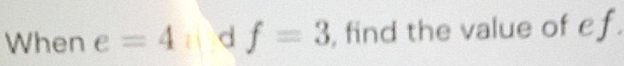 When e=4 °^ d f=3 , find the value of ef.