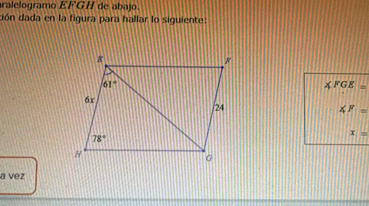 aralelogramo EFGH de abajo.
dión dada en la figura para hallar lo siguiente:
∠ FGE=
∠ F=
x=
a vez