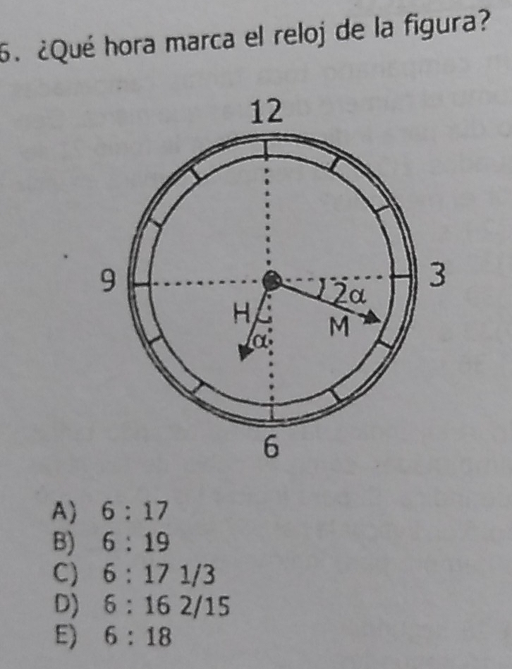 ¿Qué hora marca el reloj de la figura?
A) 6:17
B) 6:19
C) 6:171/3
D) 6:162/15
E) 6:18