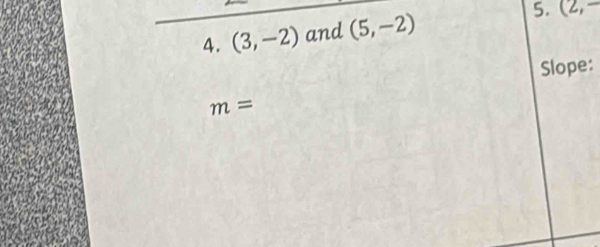 (3,-2) and (5,-2)
5. (2,-
Slope:
m=