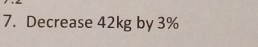 Decrease 42kg by 3%