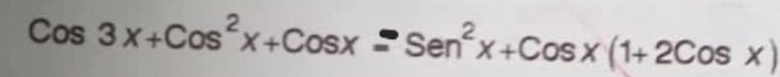 Cos3x+Cos^2x+Cosx=Sen^2x+Cosx(1+2Cosx)