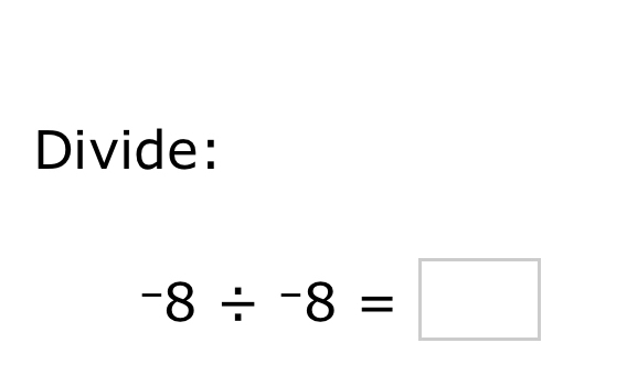 Divide:
-8/^-8=□