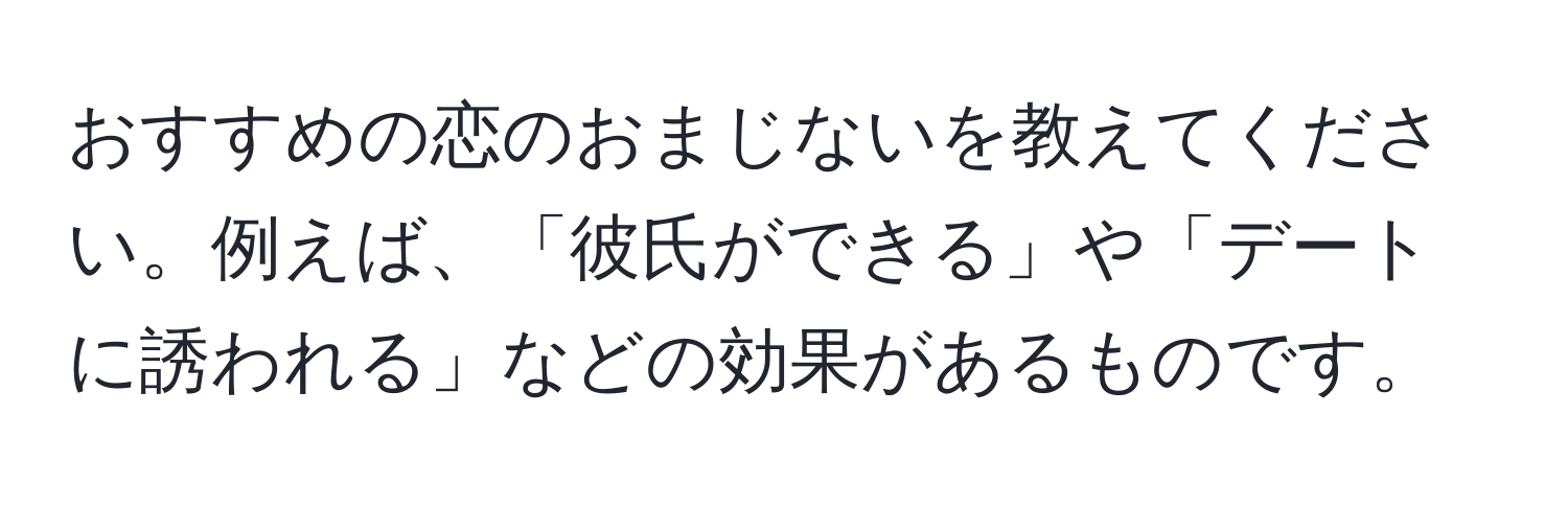 おすすめの恋のおまじないを教えてください。例えば、「彼氏ができる」や「デートに誘われる」などの効果があるものです。