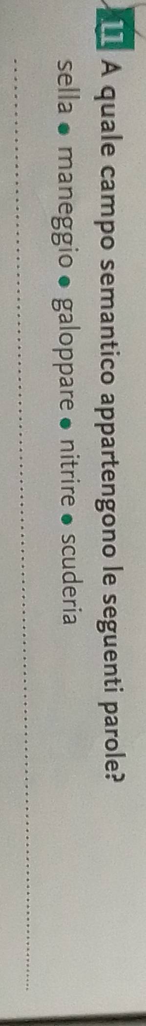 1I A quale campo semantico appartengono le seguenti parole? 
sella● maneggio ● galoppare ● nitrire● scuderia 
_