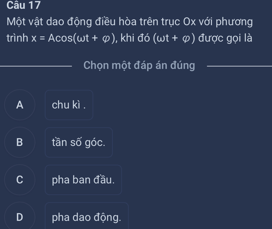 Một vật dao động điều hòa trên trục Ox với phương
trình x=Acos (omega t+varphi ) , khi đó (omega t+varphi ) được gọi là
Chọn một đáp án đúng
A chu kì .
B tần số góc.
C pha ban đầu.
D pha dao động.