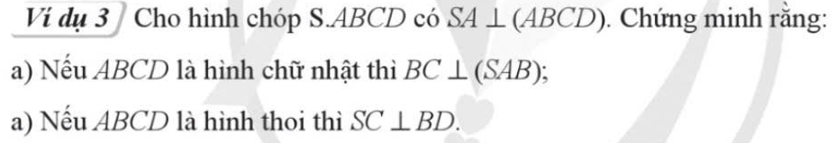 Ví dụ 3 Cho hình chóp S. ABCD có SA ⊥ (ABCD). Chứng minh rằng: 
a) Nếu ABCD là hình chữ nhật thì BC⊥ (SAB); 
a) Nếu ABCD là hình thoi thì SC⊥ BD.