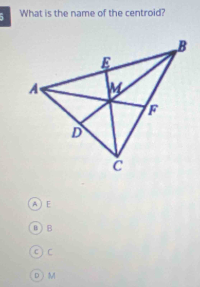 What is the name of the centroid?
A E
B) B
C C
D M