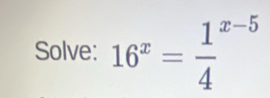 Solve: 16^x=frac 14^(x-5)