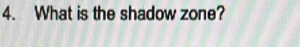 What is the shadow zone?