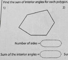 Find the sum of interior angles for each polygon 
1 
2) 
Number of sides =□°
Sum of the interior angles =□ Su