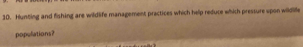 Hunting and fishing are wildlife management practices which help reduce which pressure upon wildlife 
populations?