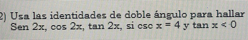 Usa las identidades de doble ángulo para hallar
Sen2x, cos 2x, tan 2x , si ɑsɑ x=4ytan x<0</tex>