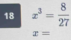 18 x^3= 8/27 
x=