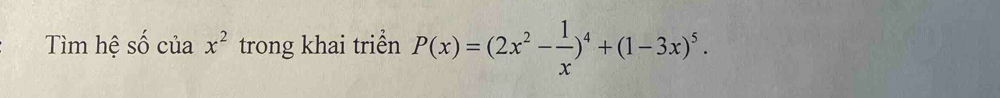 Tìm hệ shat o của x^2 trong khai triển P(x)=(2x^2- 1/x )^4+(1-3x)^5.