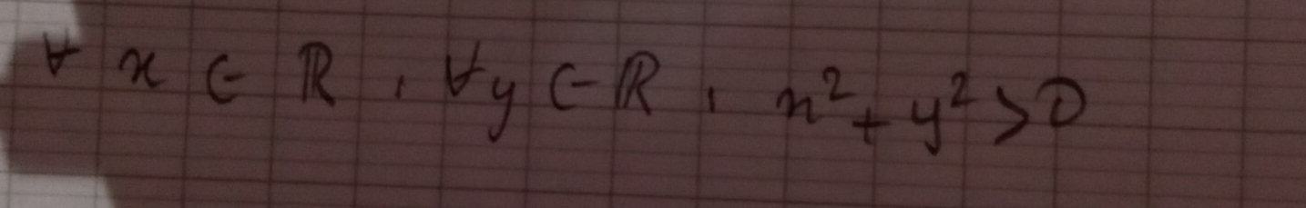 forall x∈ R, forall y∈ R, x^2+y^2>0