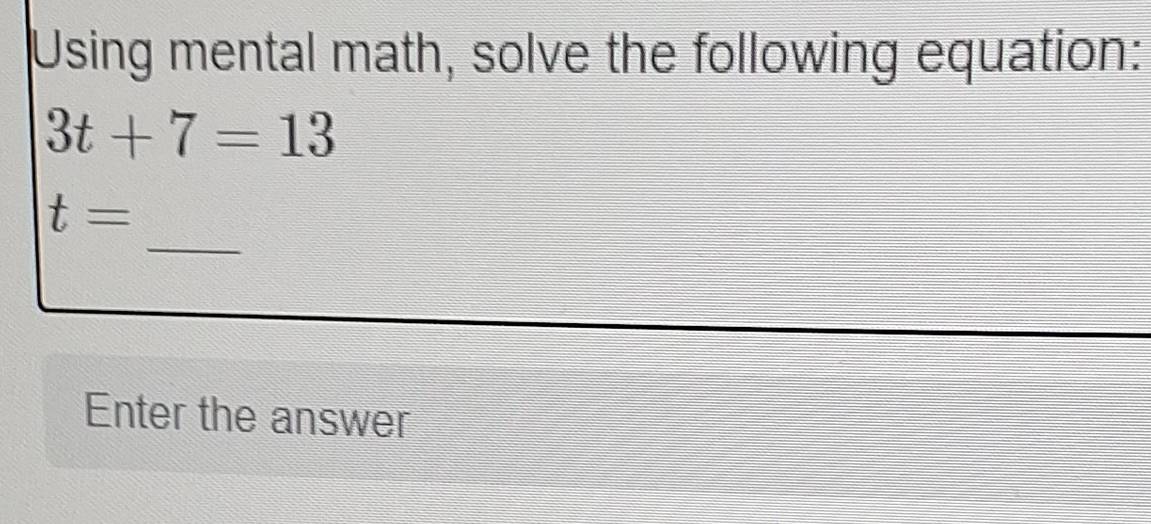 Solved: Using mental math, solve the following equation: 3t+7=13 _ t ...