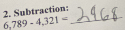 Subtraction:
6,789-4,321= _