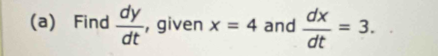 Find  dy/dt  , given x=4 and  dx/dt =3.