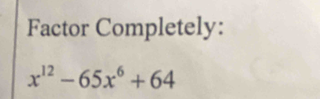 Factor Completely:
x^(12)-65x^6+64