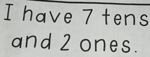 have 7 tens 
and 2 ones.