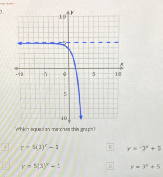 maqu (1 pobd)
7.
A y=5(3)^x-1
B y=-3^x+5
C y=5(3)^x+1
D y=3^x+5