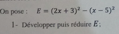 On pose : E=(2x+3)^2-(x-5)^2
1- Développer puis réduire E;