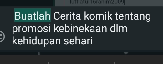 Iutfiatul 1 6ranim 2009 
Buatlah Cerita komik tentang 
promosi kebinekaan dlm 
kehidupan sehari