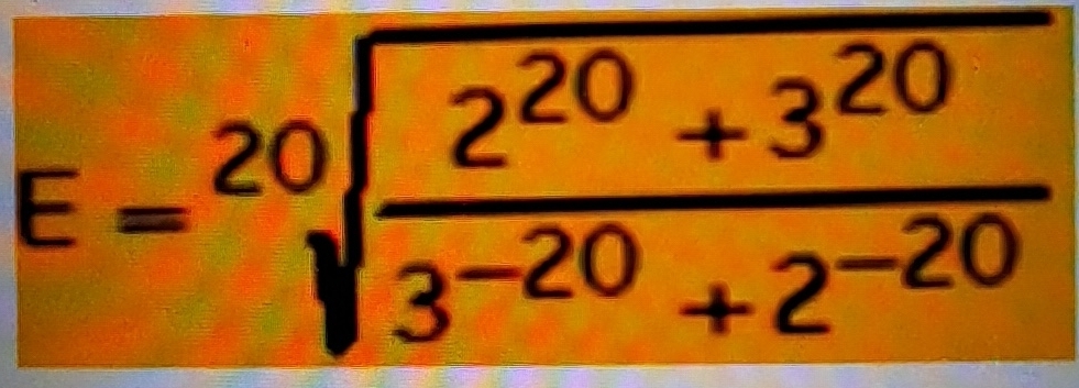 E=sqrt[20](frac 2^(20)+3^(20))3^(-20)+2^(-20)