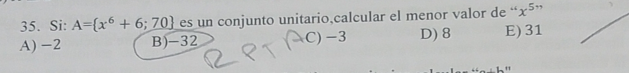 Si: A= x^6+6;70 es un conjunto unitario,calcular el menor valor de “ x^(5,,)
A) -2 B) -32 C) −3 D) 8 E) 31
"