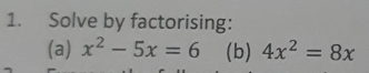 Solve by factorising: 
(a) x^2-5x=6 (b) 4x^2=8x