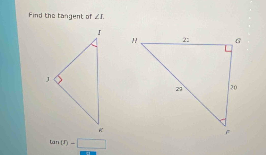 Find the tangent of ∠ I.
tan (I)=□