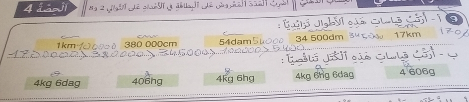 4 áả jī 89 2 YI dí e stueyí
1kmイ0o0o0 380 000cm 54dam 34 500dm 17km
4kg 6dag 406hg 4kg 6hg 4kg 6hg 6dag 4 606g