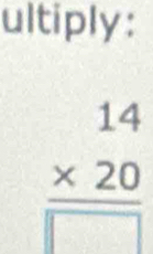 ultiply:
frac beginarrayr 14 * 20endarray 