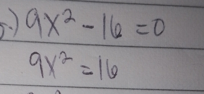 ) 9x^2-16=0
9x^2=16