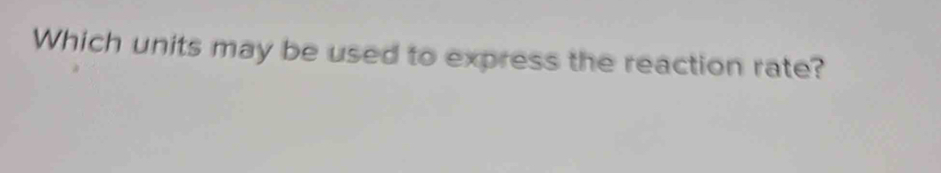 Which units may be used to express the reaction rate?