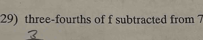 three-fourths of f subtracted from 7