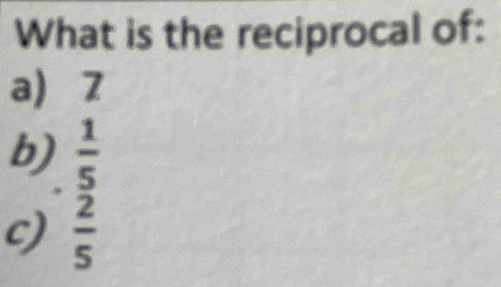 What is the reciprocal of: 
a) Z
b)  1/5 
c)  2/5 