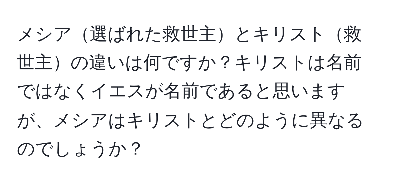 メシア選ばれた救世主とキリスト救世主の違いは何ですか？キリストは名前ではなくイエスが名前であると思いますが、メシアはキリストとどのように異なるのでしょうか？