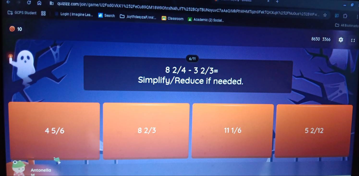 quizizz.com/join/game/U2FsdGVkX1%252FeCu89QM18W9OhrxlN4hJfT%252BCpTBUNoyuvC7aAaQIMkPhWHMTqzn0FekTQKXujK%252FNu0ua%252BWFw... ☆
C GCPS Student 88 Login | Imagine Lea... Search juytfrdesyzaF/mk... * Classroom * Academic (2) Social...
All Bookmarks
10
8630 3366 1 3
6/11
8 2/4 - 3 2/3=
Simplify/Reduce if needed.
4 5/6 8 2/3 11 1/6 5 2/12
1
Antonella
a