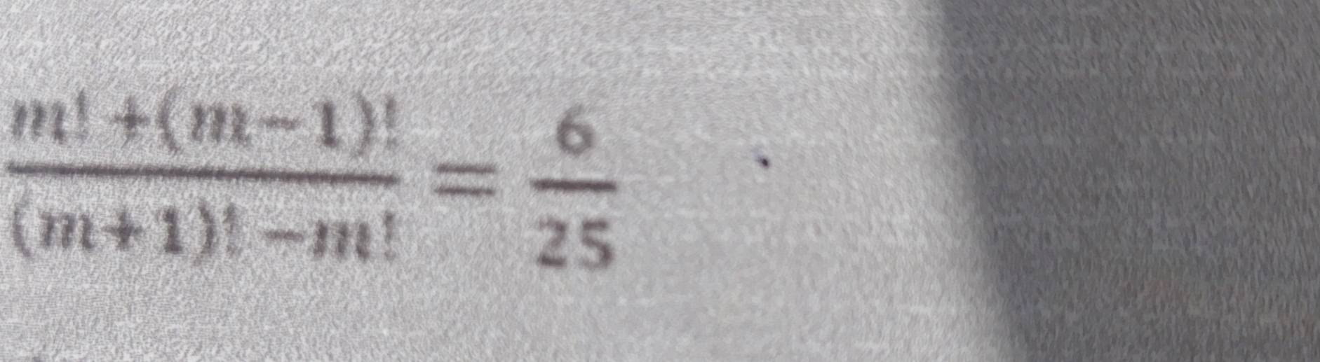  (m!+(m-1)!)/(m+1)!-m! = 6/25 