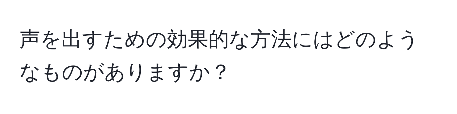 声を出すための効果的な方法にはどのようなものがありますか？